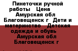 Пинеточки ручной работы › Цена ­ 300 - Амурская обл., Благовещенск г. Дети и материнство » Детская одежда и обувь   . Амурская обл.,Благовещенск г.